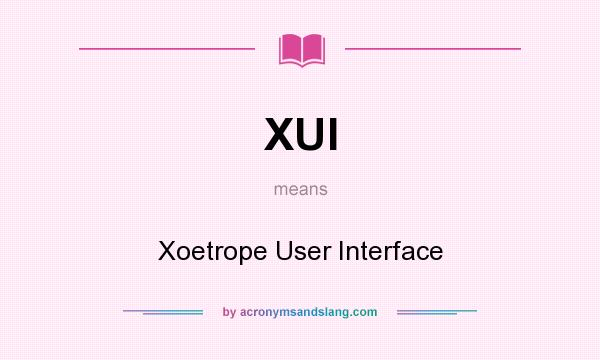 What does XUI mean? It stands for Xoetrope User Interface