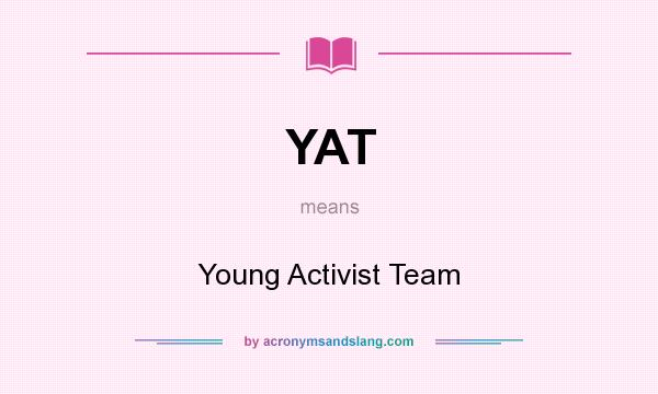 What does YAT mean? It stands for Young Activist Team