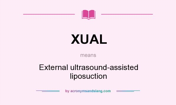 What does XUAL mean? It stands for External ultrasound-assisted liposuction