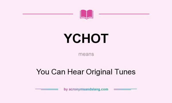 What does YCHOT mean? It stands for You Can Hear Original Tunes