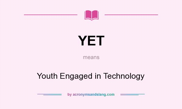 What does YET mean? It stands for Youth Engaged in Technology