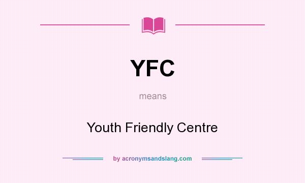 What does YFC mean? It stands for Youth Friendly Centre