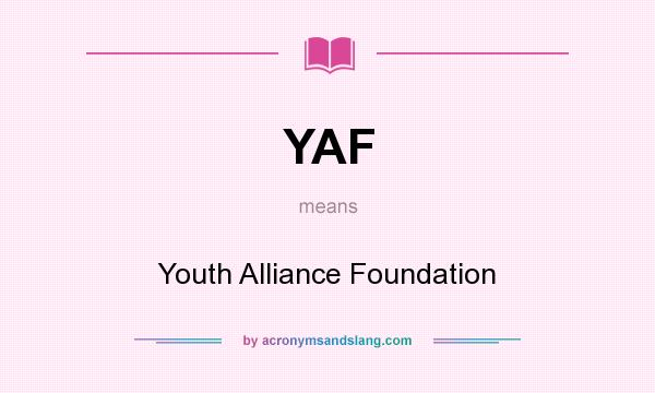 What does YAF mean? It stands for Youth Alliance Foundation