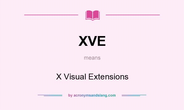 What does XVE mean? It stands for X Visual Extensions