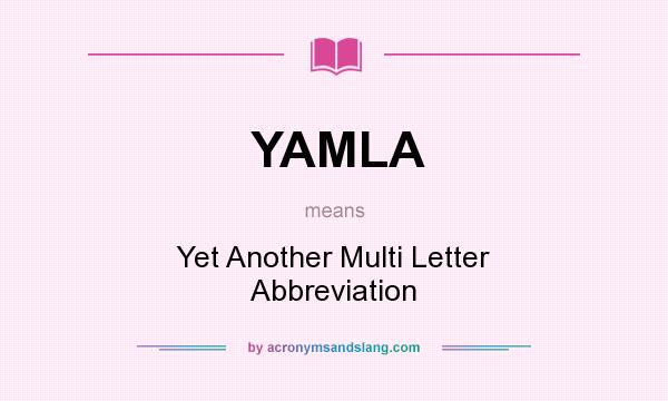 What does YAMLA mean? It stands for Yet Another Multi Letter Abbreviation