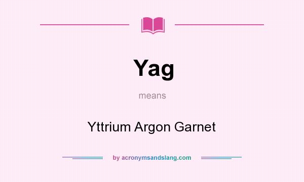 What does Yag mean? It stands for Yttrium Argon Garnet