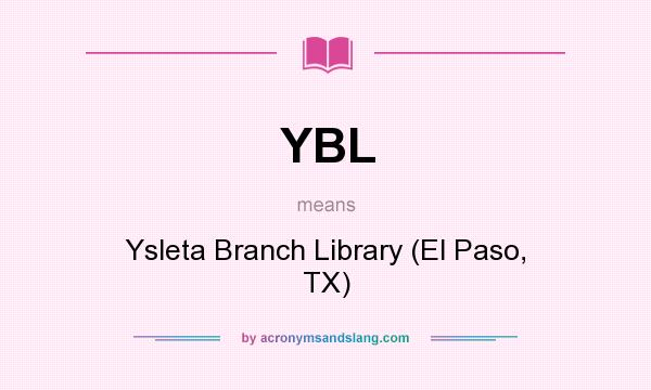 What does YBL mean? It stands for Ysleta Branch Library (El Paso, TX)