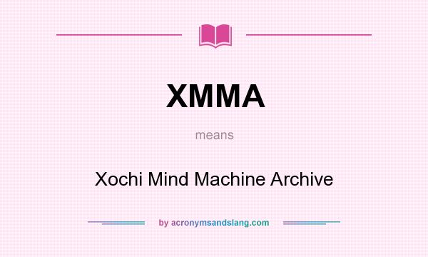 What does XMMA mean? It stands for Xochi Mind Machine Archive