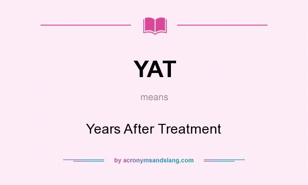 What does YAT mean? It stands for Years After Treatment