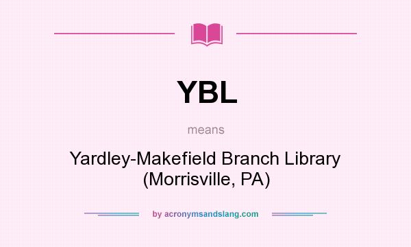 What does YBL mean? It stands for Yardley-Makefield Branch Library (Morrisville, PA)