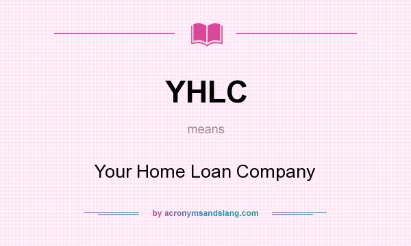 What does YHLC mean? It stands for Your Home Loan Company
