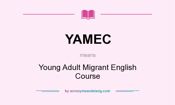 What does YAMEC mean? It stands for Young Adult Migrant English Course