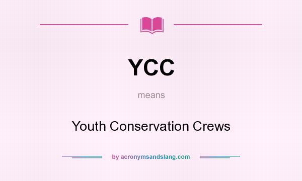 What does YCC mean? It stands for Youth Conservation Crews