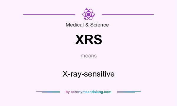 What does XRS mean? It stands for X-ray-sensitive