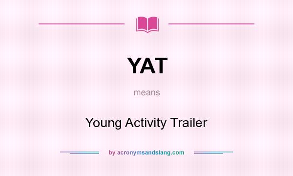 What does YAT mean? It stands for Young Activity Trailer