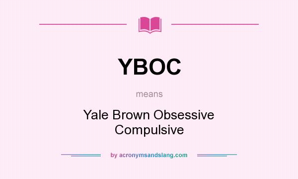 What does YBOC mean? It stands for Yale Brown Obsessive Compulsive