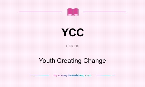 What does YCC mean? It stands for Youth Creating Change