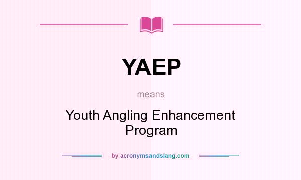 What does YAEP mean? It stands for Youth Angling Enhancement Program