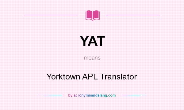 What does YAT mean? It stands for Yorktown APL Translator