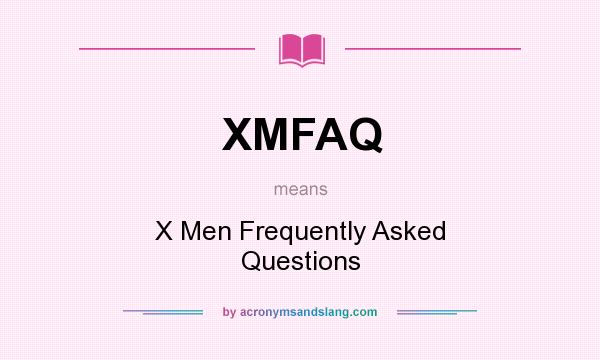 What does XMFAQ mean? It stands for X Men Frequently Asked Questions