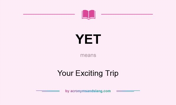 What does YET mean? It stands for Your Exciting Trip