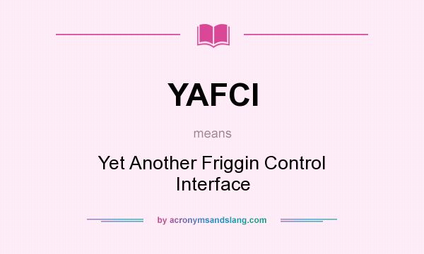 What does YAFCI mean? It stands for Yet Another Friggin Control Interface