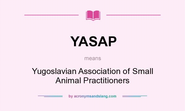 What does YASAP mean? It stands for Yugoslavian Association of Small Animal Practitioners