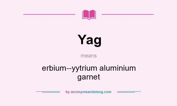 What does Yag mean? It stands for erbium--yytrium aluminium garnet