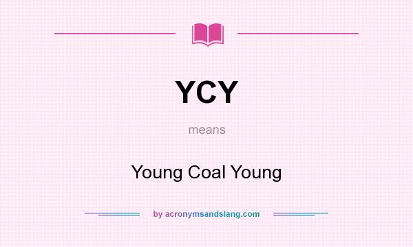 What does YCY mean? It stands for Young Coal Young