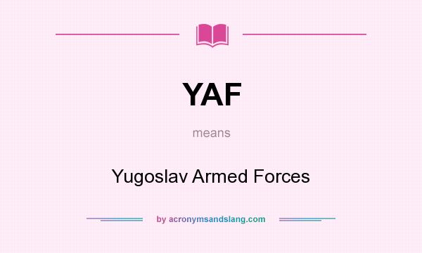 What does YAF mean? It stands for Yugoslav Armed Forces