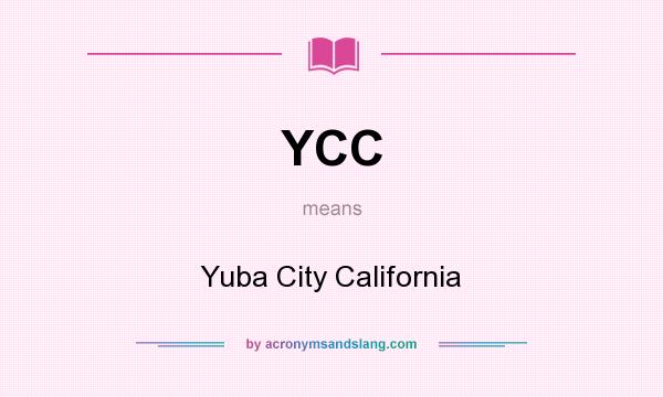 What does YCC mean? It stands for Yuba City California