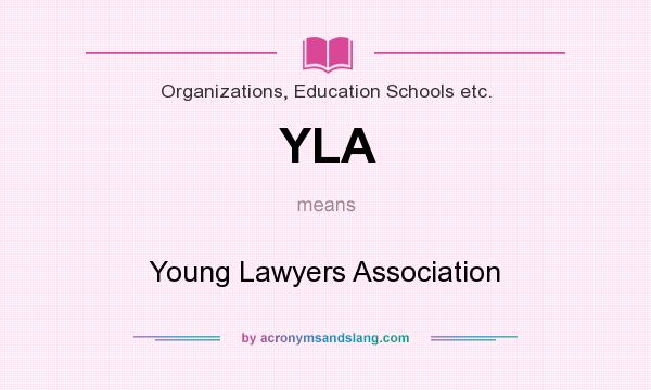 What does YLA mean? It stands for Young Lawyers Association