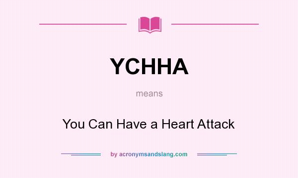What does YCHHA mean? It stands for You Can Have a Heart Attack