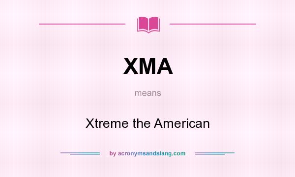 What does XMA mean? It stands for Xtreme the American