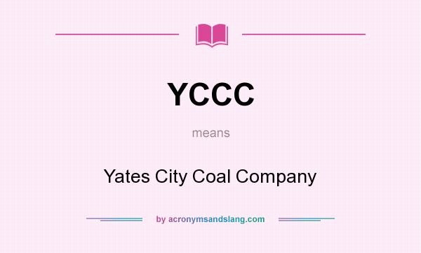 What does YCCC mean? It stands for Yates City Coal Company
