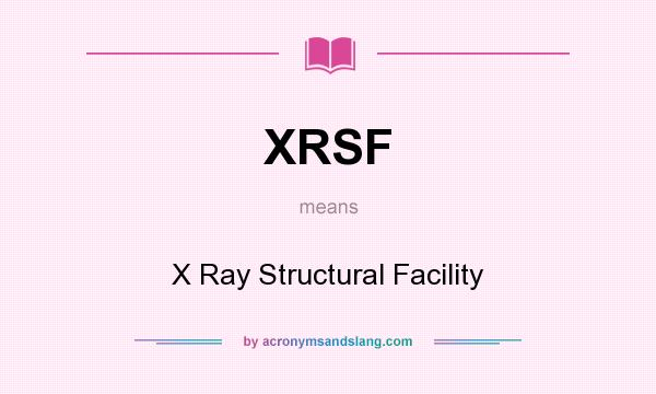What does XRSF mean? It stands for X Ray Structural Facility
