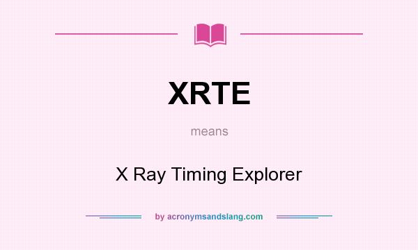 What does XRTE mean? It stands for X Ray Timing Explorer