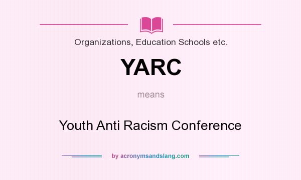 What does YARC mean? It stands for Youth Anti Racism Conference