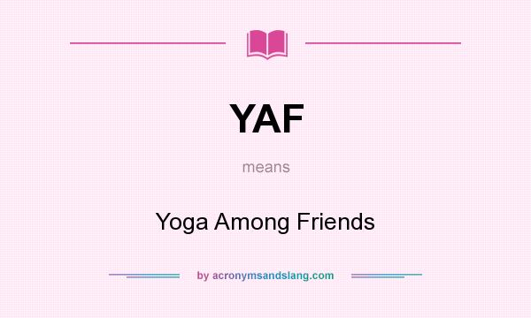 What does YAF mean? It stands for Yoga Among Friends