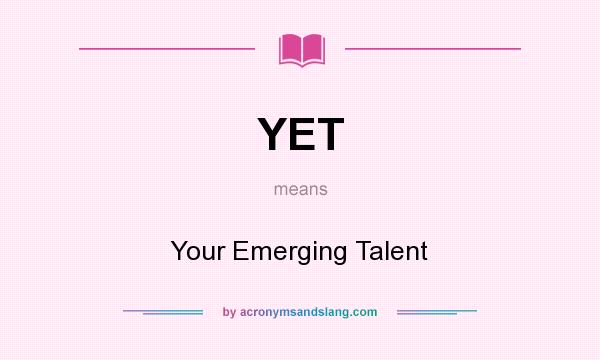 What does YET mean? It stands for Your Emerging Talent