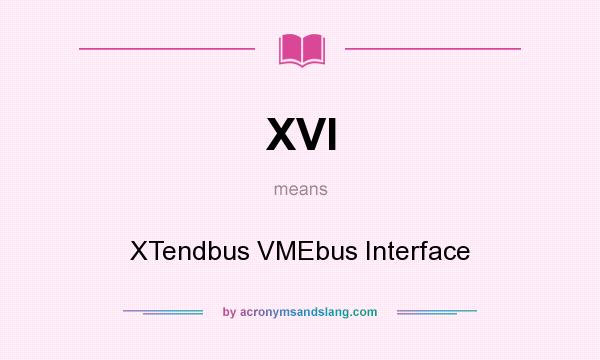 What does XVI mean? It stands for XTendbus VMEbus Interface