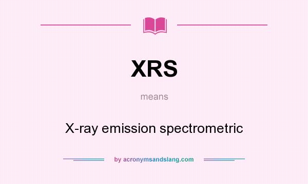 What does XRS mean? It stands for X-ray emission spectrometric
