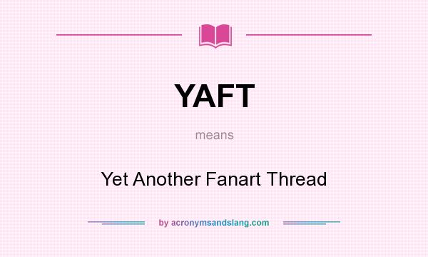 What does YAFT mean? It stands for Yet Another Fanart Thread