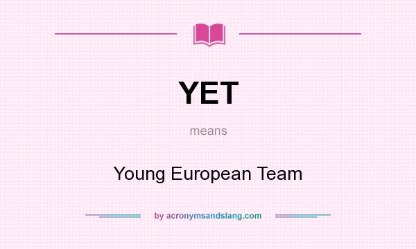 What does YET mean? It stands for Young European Team