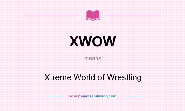 What does XWOW mean? It stands for Xtreme World of Wrestling