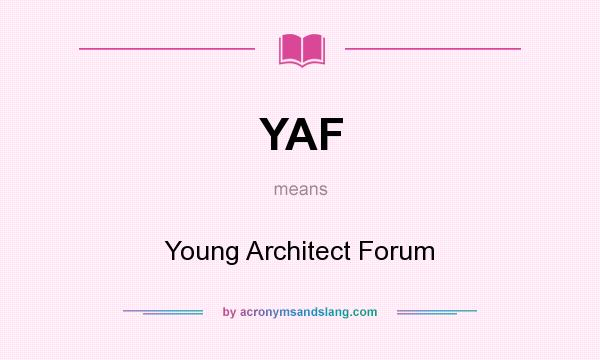 What does YAF mean? It stands for Young Architect Forum