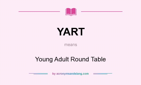 What does YART mean? It stands for Young Adult Round Table