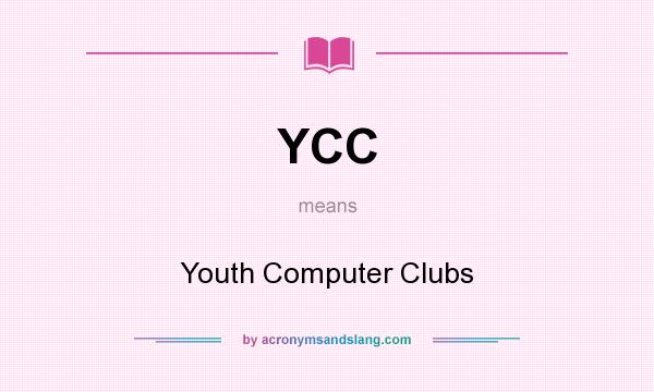 What does YCC mean? It stands for Youth Computer Clubs