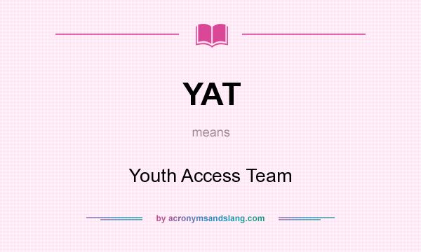 What does YAT mean? It stands for Youth Access Team