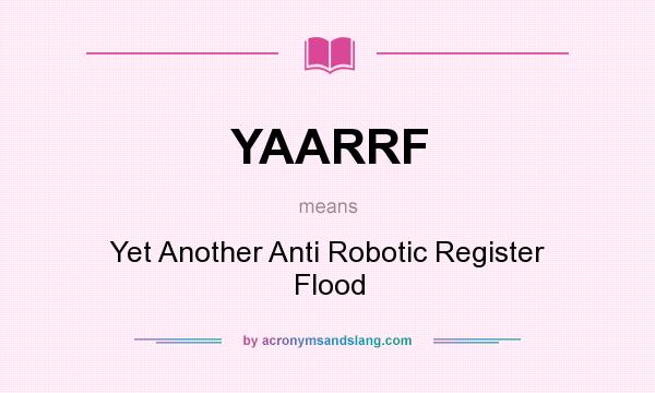 What does YAARRF mean? It stands for Yet Another Anti Robotic Register Flood